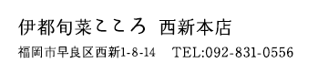 伊都旬菜こころ 福岡市早良区西新1-8-14 TEL:092-831-0556